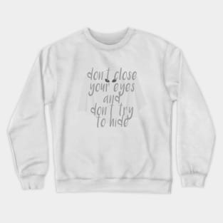 Don't close your eyes and don't try to hide Crewneck Sweatshirt